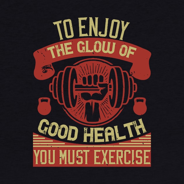 To Enjoy The Glow Of Good Health, You Must Exercise by APuzzleOfTShirts